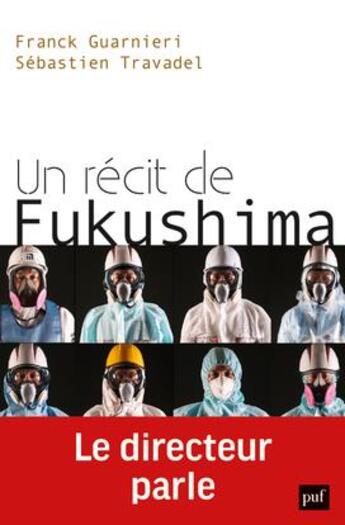 Couverture du livre « Un récit de Fukushima ; le directeur parle » de Franck Guarnieri et Sebastien Travadel aux éditions Puf