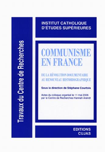 Couverture du livre « Communisme en France ; de la révolution documentaire au renouveau historiographique » de Stephane Courtois aux éditions Cujas