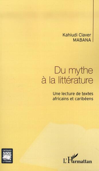 Couverture du livre « Du mythe à la littérature ; une lecture de textes africains et caribéens » de Kahiudi Claver Mabana aux éditions L'harmattan