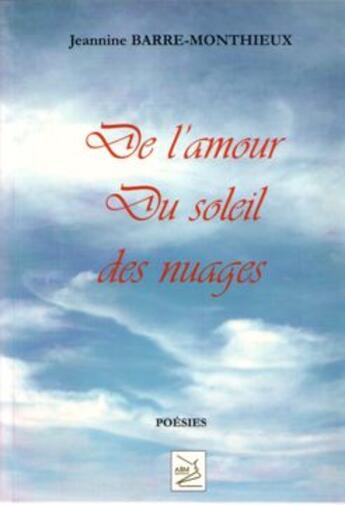 Couverture du livre « De l'amour, du soleil et des nuages » de Jeannine Barre-Monthieux aux éditions Abm Courtomer
