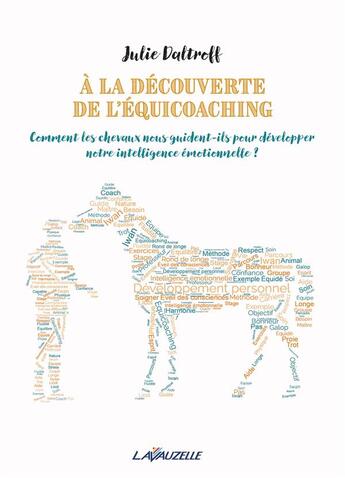 Couverture du livre « A la découverte de l'équicoaching : Comment les chevaux nous guident-ils pour développer notre intelligence émotionnelle ? » de Julie Daltroff aux éditions Lavauzelle
