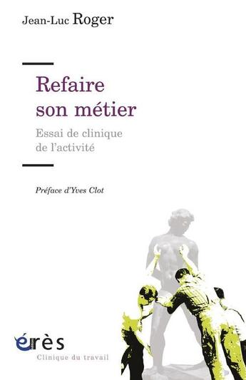 Couverture du livre « Refaire son métier ; essai de clinique de l'activité » de Roger Jean-Luc/Clot aux éditions Eres