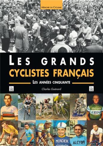Couverture du livre « Les grands cyclistes français ; les années cinquante » de Charles Guenard aux éditions Editions Sutton