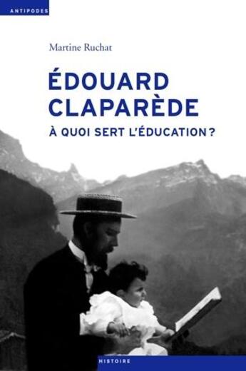 Couverture du livre « Edouard Claparède ; à quoi sert l'éducation ? » de Martine Ruchat aux éditions Antipodes Suisse