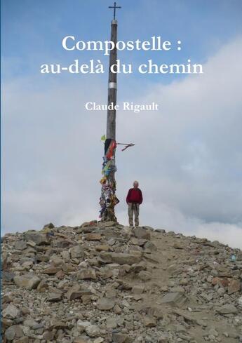 Couverture du livre « Compostelle : au-delà du chemin » de Claude Rigault aux éditions Lulu