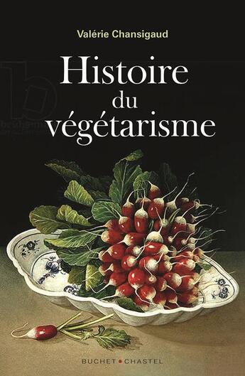 Couverture du livre « Le végétarisme ; origines, fondamentaux, combats » de Valerie Chansigaud aux éditions Buchet Chastel