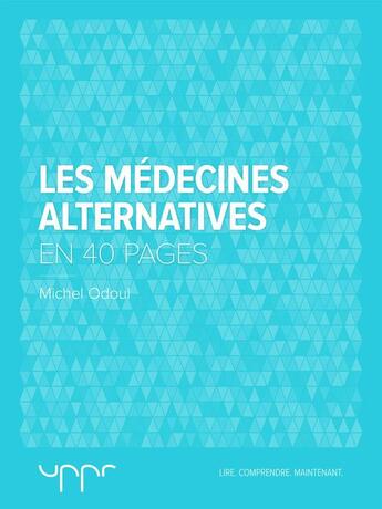Couverture du livre « Les médecines alternatives ; en 40 pages » de Michel Odoul aux éditions Uppr Editions