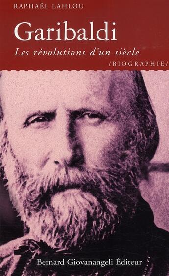 Couverture du livre « Garibaldi ; les révolutions d'un siècle » de Lahlou R. aux éditions Bernard Giovanangeli