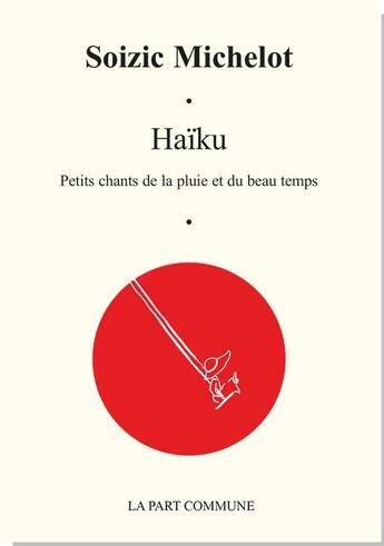 Couverture du livre « Haïku ; petits chants de la pluie et du beau temps » de Soizic Michelot aux éditions La Part Commune