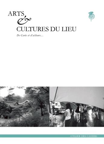 Couverture du livre « Arts et cultures du lieu de Corée et d'ailleurs » de Yves Millet aux éditions Atelier Des Cahiers
