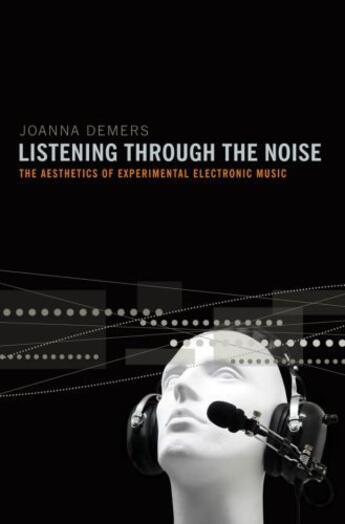 Couverture du livre « Listening through the noise: the aesthetics of experimental electronic » de Demers Joanna aux éditions Editions Racine