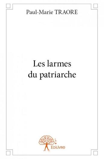 Couverture du livre « Les larmes du patriarche » de Paul-Marie Traore aux éditions Edilivre