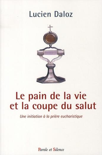 Couverture du livre « Le pain de la vie et la coupe de la vie » de Daloz Lucien*** aux éditions Parole Et Silence