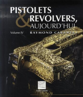 Couverture du livre « Pistolets et revolvers, aujourd'hui Tome 4 » de Raymond Caranta aux éditions Crepin Leblond
