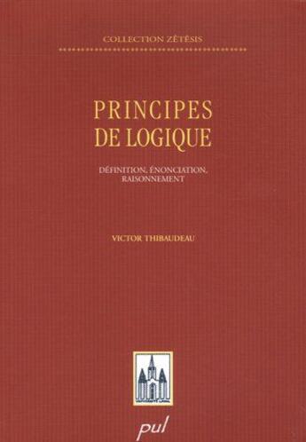 Couverture du livre « Principes de logique ; définition, énonciation et raisonnement » de Victor Thibaudeau aux éditions Presses De L'universite De Laval