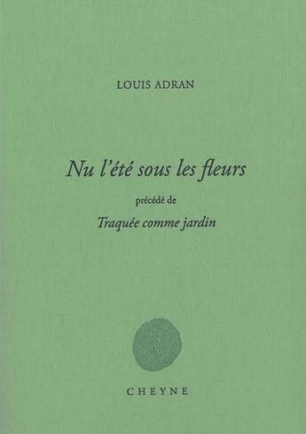 Couverture du livre « Nu l'été sous les fleurs ; traquée comme jardin » de Louis Adran aux éditions Cheyne