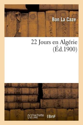 Couverture du livre « 22 jours en algerie (ed.1900) » de La Caze aux éditions Hachette Bnf