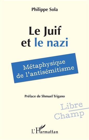 Couverture du livre « Le Juif et le nazi : Métaphysique de l'antisémitisme » de Philippe Sola aux éditions L'harmattan