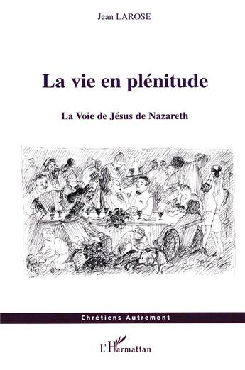 Couverture du livre « La vie en plénitude : La Voie de Jésus de Nazareth » de Jean Larose aux éditions L'harmattan