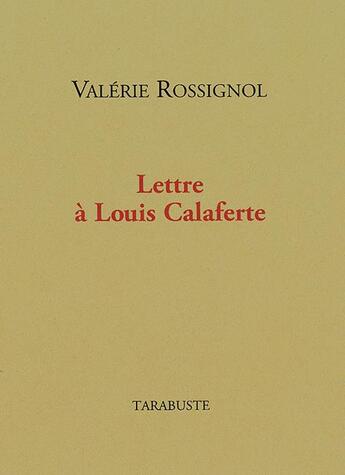Couverture du livre « Lettre a louis calaferte - valerie rossignol » de Valerie Rossignol aux éditions Tarabuste