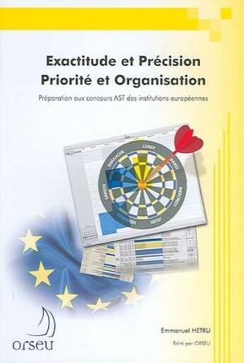 Couverture du livre « Exactitude et précision, priorité et organisation ; préparation aux concours européens AST » de Emmanuel Hetru aux éditions Orseu