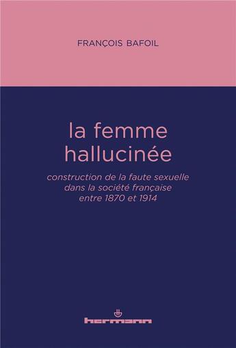 Couverture du livre « La femme hallucinée : construction de la faute sexuelle dans la société française entre 1870 et 1914 » de Francois Bafoil aux éditions Hermann