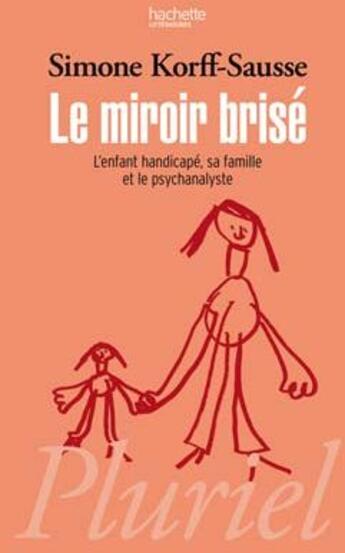 Couverture du livre « Le miroir brisé ; l'enfant handicapé, sa famille et le psychanalyste » de Korff Sausse-S aux éditions Pluriel