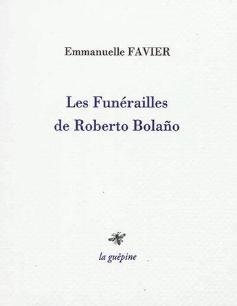 Couverture du livre « Les funérailles de Roberto Bolano » de Emmanuelle Favier aux éditions La Guepine