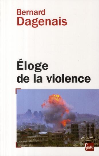 Couverture du livre « Éloge de la violence » de Bernard Dagenais aux éditions Editions De L'aube