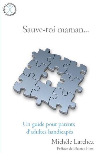 Couverture du livre « Sauve toi maman... ; un guide pour parents d'adultes handicapés » de Michele Larchez aux éditions Afd