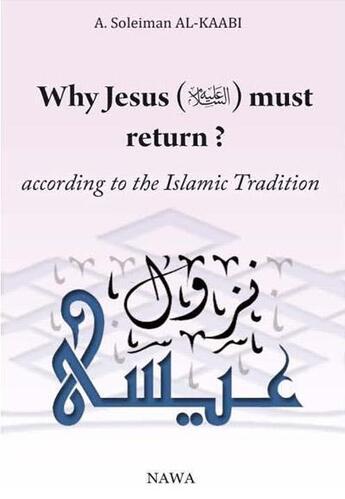Couverture du livre « Why Jesus must return ? ; according to the islamic tradition » de Abu Soleyman El- Kaabi aux éditions Nawa