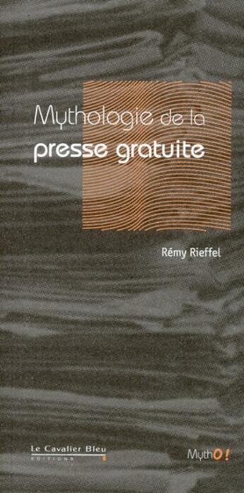 Couverture du livre « Mythologie de la presse gratuite » de Remy Rieffel aux éditions Le Cavalier Bleu