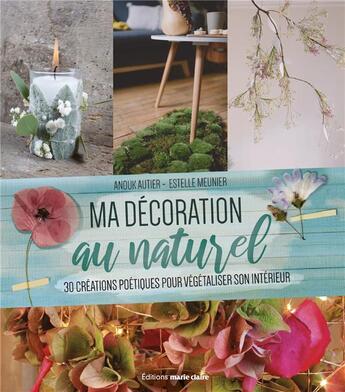 Couverture du livre « Ma décoration naturelle : 30 créations pour végétaliser son intérieur » de Estelle Meunier et Anouk Autier aux éditions Marie-claire