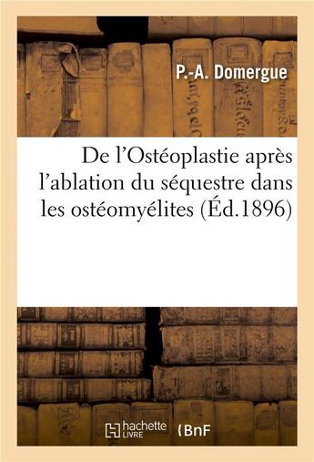 Couverture du livre « De l'Ostéoplastie après l'ablation du séquestre dans les ostéomyélites » de Domergue aux éditions Hachette Bnf