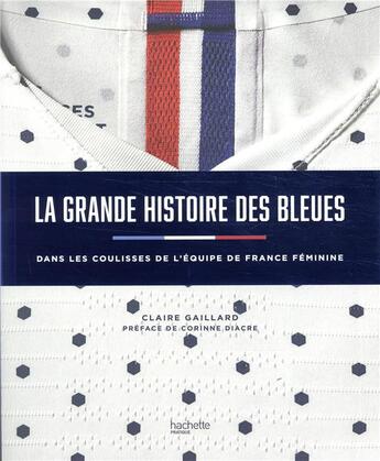 Couverture du livre « La grande histoire des bleues - l'histoire du foot au feminin » de Gaillard Claire aux éditions Hachette Pratique