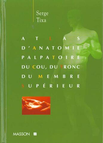 Couverture du livre « Atlas d'anatomie palpatoire du cou, du tronc, du membre superieur » de Serge Tixa aux éditions Elsevier-masson