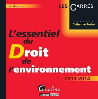 Couverture du livre « L'essentiel du droit de l'environnement (édition 2013-2014) » de Catherine Roche aux éditions Gualino
