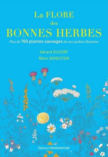 Couverture du livre « La flore des bonnes herbes ; plus de 730 plantes sauvages de nos jardins illustrées » de Gerard Ducerf et Remi Geneston aux éditions Promonature