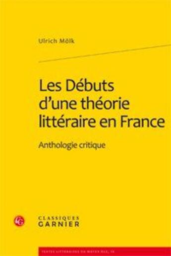 Couverture du livre « Les débuts d'une théorie littéraire en France ; anthologie critique » de Ulrich Molk aux éditions Classiques Garnier