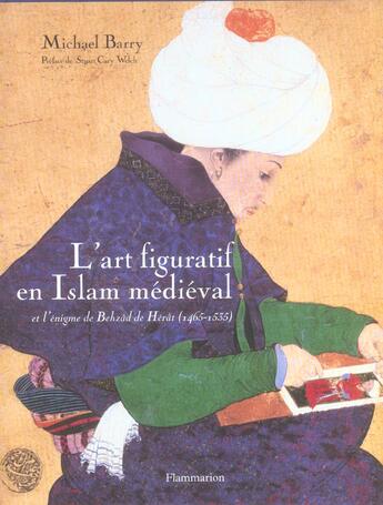 Couverture du livre « L'art figuratif en Islam médiéval et l'énigme de Behzâd de Hérut (1465-1535) » de Michael Barry aux éditions Flammarion