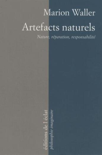 Couverture du livre « Artefacts naturels ; nature, réparation, responsabilité » de Marion Waller aux éditions Eclat