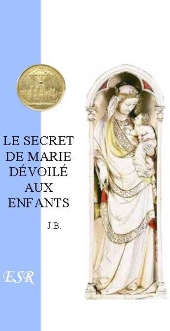 Couverture du livre « Le secret de Marie dévoilé aux enfants » de J. B. aux éditions Saint-remi