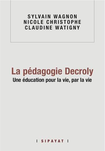 Couverture du livre « La pédagogie Decroly, une éducation pour la vie par la vie » de Wagnon Sylvain aux éditions Sipayat