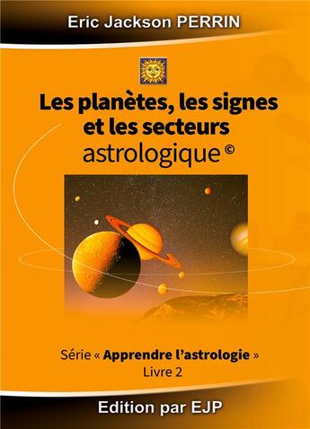 Couverture du livre « Astrologie livre 2 ; les planètes, les signes et les secteurs astrologiques » de Eric Jackson Perrin aux éditions Ejp