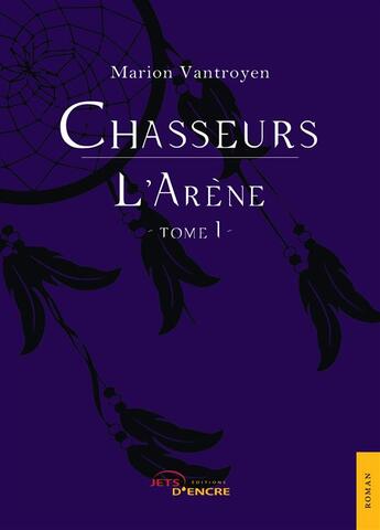 Couverture du livre « Chasseurs (t.1) - l'arene » de Vantroyen Marion aux éditions Jets D'encre