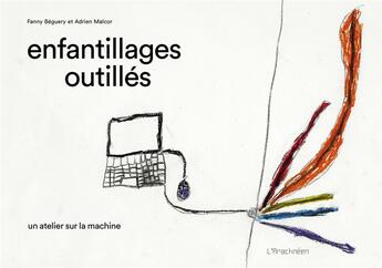 Couverture du livre « Enfantillages outillés ; un atelier sur la machine » de Adrien Malcor et Fanny Beguery aux éditions L'arachneen