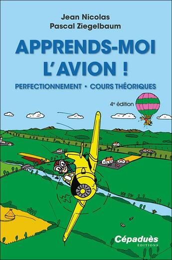 Couverture du livre « Apprends-moi l'avion ! perfectionnement - cours théoriques (4e édition) » de Jean Nicolas et Pascal Ziegelbaum aux éditions Cepadues