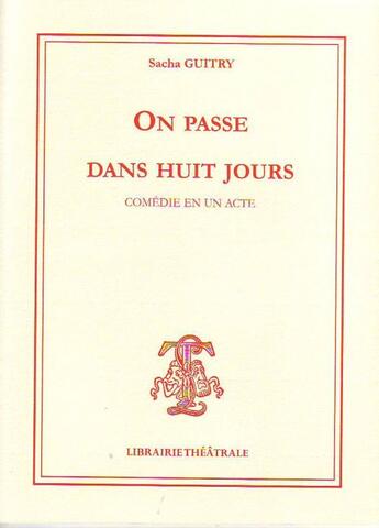 Couverture du livre « On passe dans huit jours » de Sacha Guitry aux éditions Librairie Theatrale