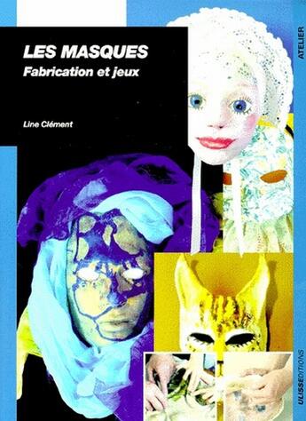 Couverture du livre « Les masques ; fabrication et jeux » de Line Clement aux éditions Ulisse