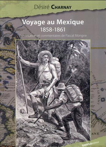 Couverture du livre « Voyage au Mexique, 1858-1861 (édition 2012) » de Desire Charnay aux éditions Ginkgo